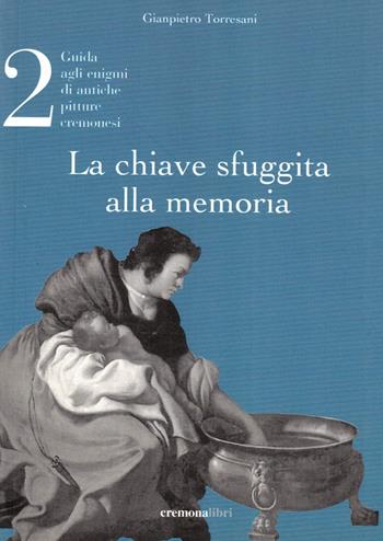 La chiave sfuggita alla memoria. Vol. 2 - Gianpietro Torresani - Libro Cremonabooks 2011 | Libraccio.it