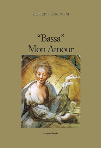 «Bassa» mon amour - Roberto Fiorentini - Libro Cremonabooks 2022 | Libraccio.it