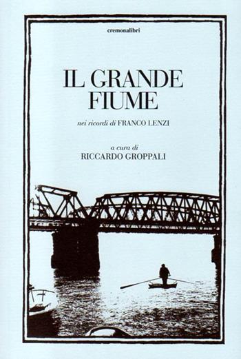 Il grande fiume nei ricordi di Franco Lenzi  - Libro Cremonabooks 2017 | Libraccio.it