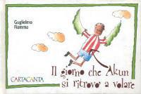 Il giorno che Akun si ritrovò a volare - Guglielmo Fiamma - Libro Cartacanta (Milano) 1999 | Libraccio.it