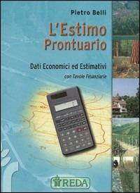 L'estimo prontuario. Dati economici ed estimativi con tavole finanziarie. - Pietro Belli - Libro REDA 2009 | Libraccio.it