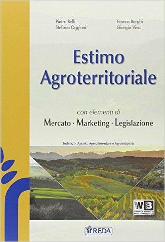 Estimo agroterritoriale, mercato marketing e legislazione. Con Prontuario. Per gli Ist. tecnici agrari. - P. Belli, S. Oggioni, F. Borghi - Libro REDA 2014 | Libraccio.it