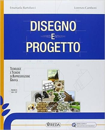 Disegno e progetto. Per le tecnologie e tecniche di rappresentazione grafica. Con e-book. Con espansione online - E. Bartolucci, L. Camboni - Libro REDA 2015 | Libraccio.it