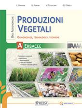 Produzioni vegetali. Conoscenze, tecnologie e tecniche. e professionali. Con e-book. Con espansione online. Vol. A: Basi agronomiche per le produzioni vegetali erbacee