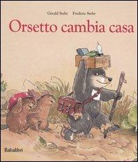 Orsetto cambia casa - Gérald Stehr, Frédéric Stehr - Libro Babalibri 2006 | Libraccio.it