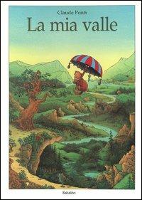 La mia valle. Ediz. a colori - Claude Ponti - Libro Babalibri 2001, Varia | Libraccio.it