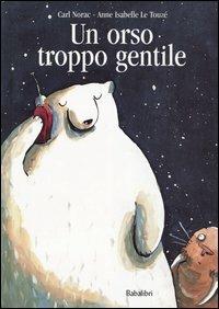 Un orso troppo gentile. Ediz. illustrata - Carl Norac, Anne Isabelle Le Touzé - Libro Babalibri 2003 | Libraccio.it