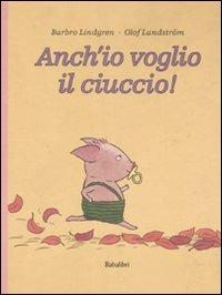 Anch'io voglio il ciuccio! - Barbro Lindgren, Olof Landström - Libro Babalibri 2004 | Libraccio.it