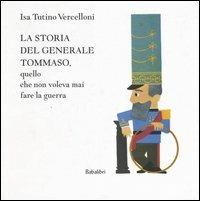 La storia del generale Tommaso, quello che non voleva mai fare la guerra - Isa Tutino Vercelloni - Libro Babalibri 2005 | Libraccio.it