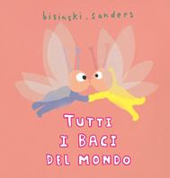 Tutti i baci del mondo. Ediz. a colori - Pierrick Bisinski, Alex Sanders - Libro Babalibri 2007 | Libraccio.it