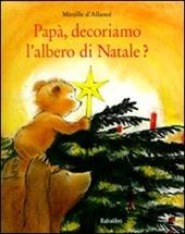 Papà, decoriamo l'albero di Natale? Ediz. illustrata