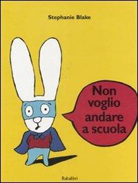 Non voglio andare a scuola. Ediz. illustrata - Stephanie Blake - Libro Babalibri 2007 | Libraccio.it