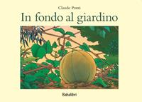 In fondo al giardino. Ediz. a colori - Claude Ponti - Libro Babalibri 2008 | Libraccio.it