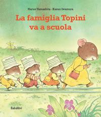 La famiglia topini va a scuola. Ediz. a colori - Haruo Yamashita, Kazuo Iwamura - Libro Babalibri 2008 | Libraccio.it