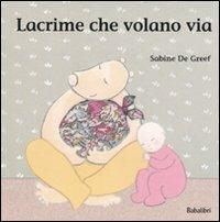 Lacrime che volano via. Ediz. illustrata - Sabine De Greef - Libro Babalibri 2009 | Libraccio.it