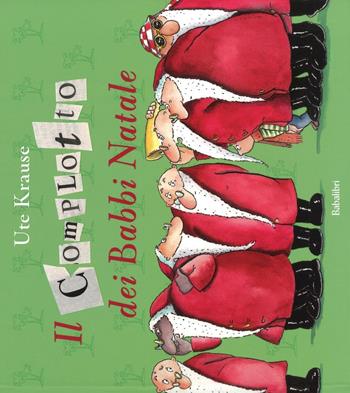 Il complotto dei Babbi Natali. Ediz. a colori - Ute Krause - Libro Babalibri 2009 | Libraccio.it