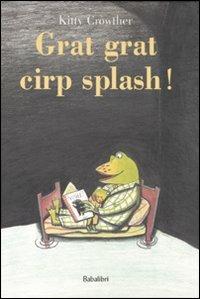 Grat grat cirp splash! Ediz. illustrata - Kitty Crowther - Libro Babalibri 2011 | Libraccio.it