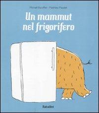 Un mammut nel frigorifero - Michaël Escoffier, Matthieu Maudet - Libro Babalibri 2011 | Libraccio.it