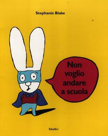 Non voglio andare a scuola. Ediz. illustrata - Stephanie Blake - Libro Babalibri 2012, Bababum | Libraccio.it