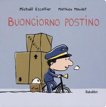 Buongiorno postino. Ediz. illustrata - Michaël Escoffier, Matthieu Maudet - Libro Babalibri 2012 | Libraccio.it