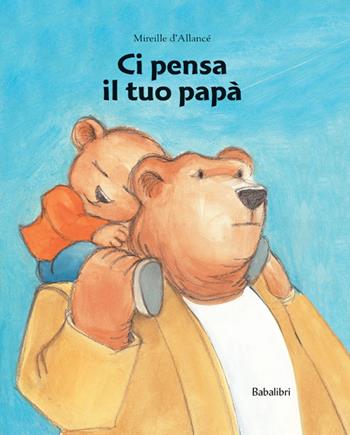 Ci pensa il tuo papà. Ediz. a colori - Mireille D'Allancé - Libro Babalibri 2013, Bababum | Libraccio.it