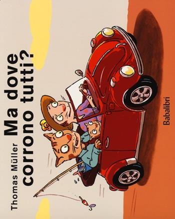 Ma dove corrono tutti? Ediz. illustrata - Thomas Müller - Libro Babalibri 2013, Varia | Libraccio.it
