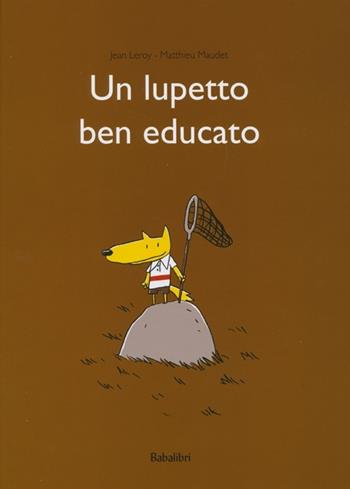 Un lupetto ben educato - Jean Leroy, Matthieu Maudet - Libro Babalibri 2022 | Libraccio.it