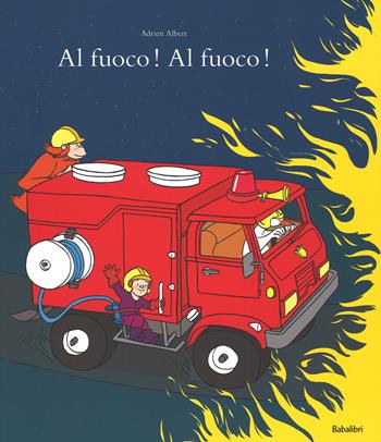 Al fuoco! Al fuoco! Ediz. illustrata - Adrien Albert - Libro Babalibri 2014, Varia | Libraccio.it