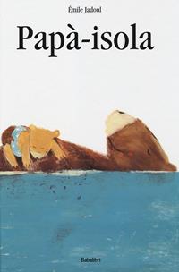 Papà-isola. Ediz. a colori - Émile Jadoul - Libro Babalibri 2014 | Libraccio.it