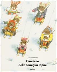 L'inverno della famiglia Topini. Ediz. illustrata - Kazuo Iwamura - Libro Babalibri 2014, Bababum | Libraccio.it