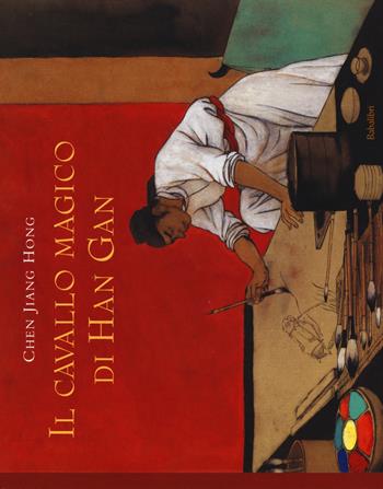 Il cavallo magico di Han Gan. Ediz. illustrata - Jiang Hong Chen - Libro Babalibri 2015, Bababum | Libraccio.it