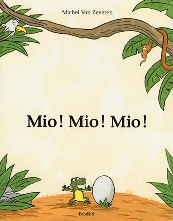 Mio! Mio! Mio! Ediz. illustrata - Michel Van Zeveren - Libro Babalibri 2015, Bababum | Libraccio.it