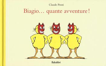 Biagio... quante avventure! Ediz. illustrata - Claude Ponti - Libro Babalibri 2016 | Libraccio.it