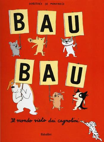 Bau bau. Il mondo visto dai cagnolini - Dorothée de Monfreid - Libro Babalibri 2016 | Libraccio.it