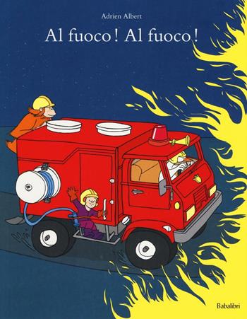 Al fuoco! Al fuoco! - Adrien Albert - Libro Babalibri 2016 | Libraccio.it