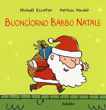 Buongiorno Babbo Natale. Ediz. a colori - Michaël Escoffier - Libro Babalibri 2017, Varia | Libraccio.it