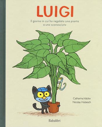 Luigi. Il giorno in cui ho regalato una pianta a uno sconosciuto. Ediz. a colori - Catharina Valckx - Libro Babalibri 2017 | Libraccio.it