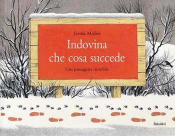 Indovina che cosa succede. Una passeggiata invisibile. Ediz. a colori - Gerda Muller - Libro Babalibri 2017, Bababum | Libraccio.it