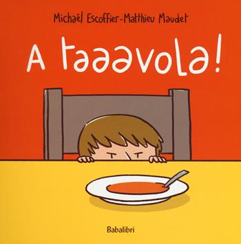 A taaavola! Ediz. a colori - Michaël Escoffier, Matthieu Maudet - Libro Babalibri 2018, Varia | Libraccio.it