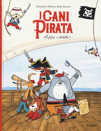 Addio cotolette! I cani pirata. Ediz. a colori - Clémentine Mélois, Rudy Spiessert - Libro Babalibri 2021, Varia | Libraccio.it