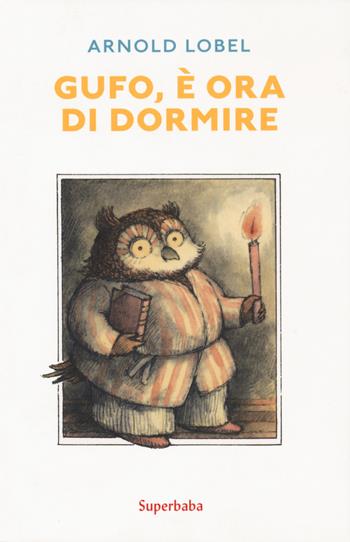 Gufo, è ora di dormire. Ediz. a colori - Arnold Lobel - Libro Babalibri 2019, Superbaba | Libraccio.it