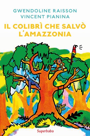 Il colibrì che salvò l'Amazzonia - Gwendoline Raisson, Vincent Pianina - Libro Babalibri 2020 | Libraccio.it