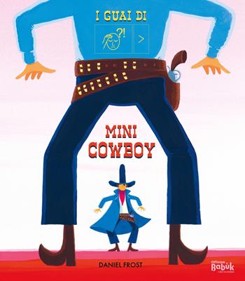 I guai di mini cowboy. Ediz. a colori - Daniel Frost - Libro Babalibri 2020, Varia | Libraccio.it