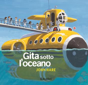 Gita sotto l'oceano. Ediz. a colori - John Hare - Libro Babalibri 2020, Varia | Libraccio.it