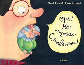 Ops! Ho ingoiato Cornabicorna! Ediz. a colori - Magali Bonniol, Pierre Bertrand - Libro Babalibri 2020, Bababum | Libraccio.it