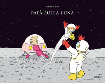 Papà sulla luna. Ediz. a colori - Adrien Albert - Libro Babalibri 2020, Bababum | Libraccio.it