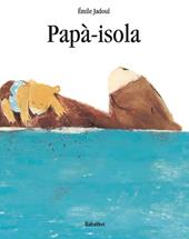 Papà-isola. Ediz. a colori