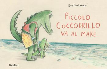 Piccolo coccodrillo va al mare. Ediz. a colori - Eva Montanari - Libro Babalibri 2021, Varia | Libraccio.it