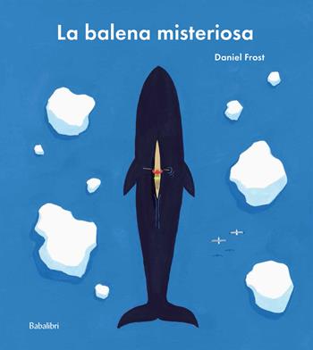 La balena misteriosa. Ediz. a colori - Daniel Frost - Libro Babalibri 2021, Varia | Libraccio.it