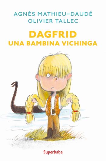 Dagfrid. Una bambina vichinga - Agnès Mathieu-Daudé, Olivier Tallec - Libro Babalibri 2022, Superbaba | Libraccio.it